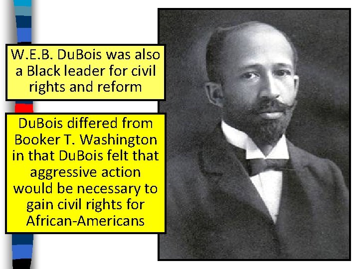 W. E. B. Du. Bois was also a Black leader for civil rights and