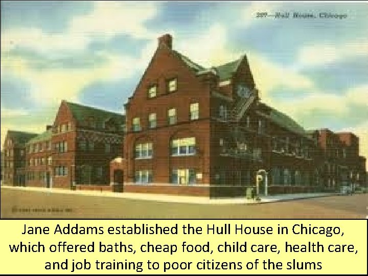 Jane Addams established the Hull House in Chicago, which offered baths, cheap food, child