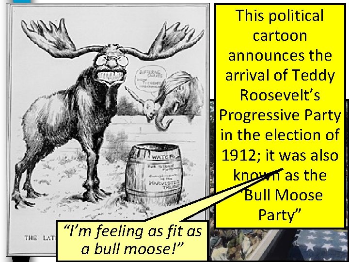 “I’m feeling as fit as a bull moose!” This political cartoon announces the arrival