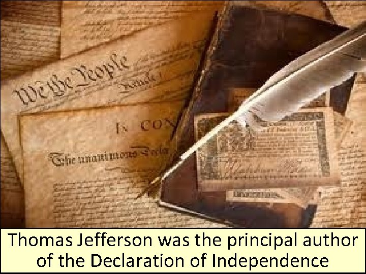 Thomas Jefferson was the principal author of the Declaration of Independence 