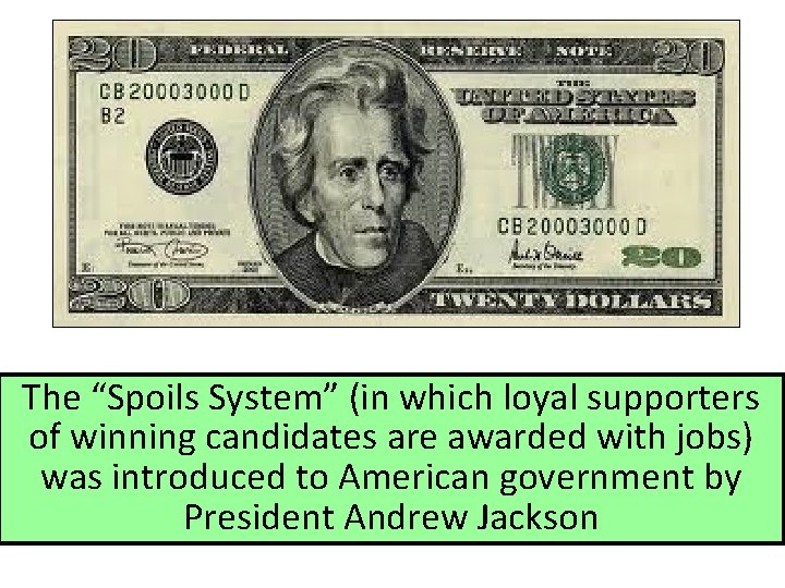 The “Spoils System” (in which loyal supporters of winning candidates are awarded with jobs)