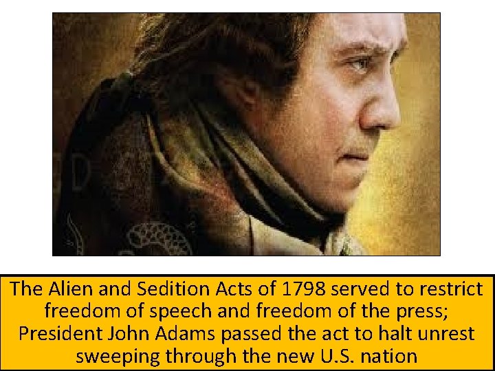 The Alien and Sedition Acts of 1798 served to restrict freedom of speech and