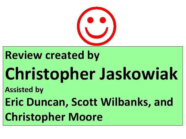  Review created by Christopher Jaskowiak Assisted by Eric Duncan, Scott Wilbanks, and Christopher