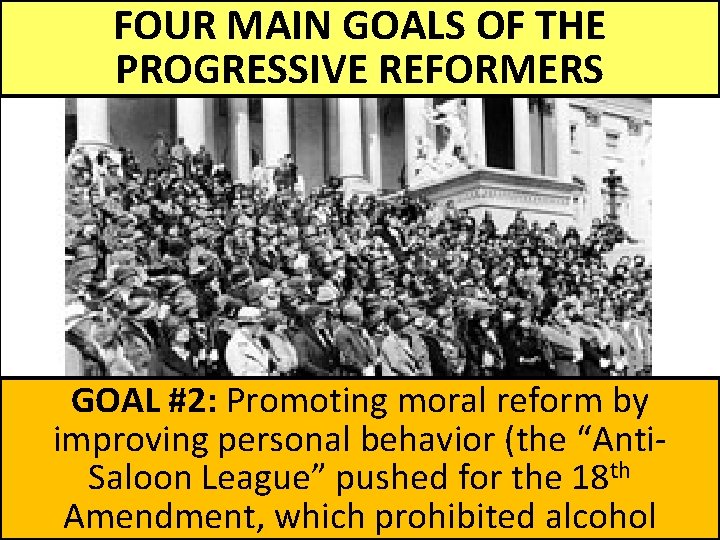 FOUR MAIN GOALS OF THE PROGRESSIVE REFORMERS GOAL #2: Promoting moral reform by improving