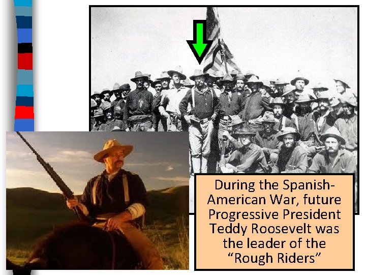 During the Spanish. American War, future Progressive President Teddy Roosevelt was the leader of
