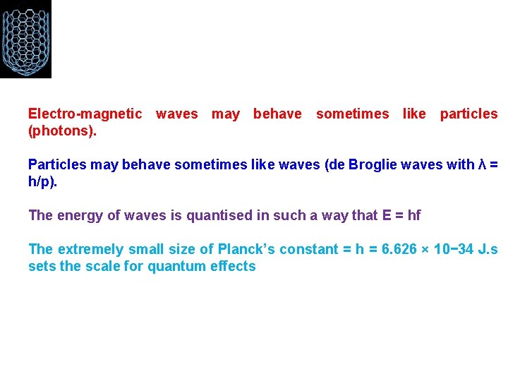 Electro-magnetic waves may behave sometimes like particles (photons). Particles may behave sometimes like waves