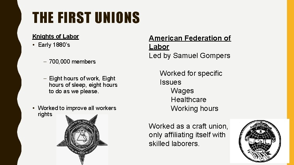 THE FIRST UNIONS Knights of Labor • Early 1880’s – 700, 000 members –