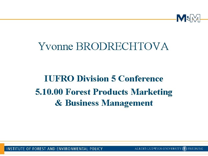 Yvonne BRODRECHTOVA IUFRO Division 5 Conference 5. 10. 00 Forest Products Marketing & Business