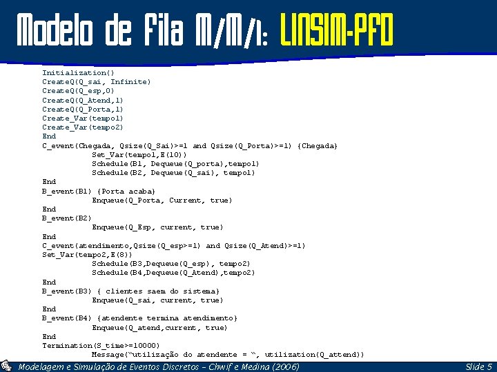 Modelo de Fila M/M/1: LINSIM-PFD Initialization() Create. Q(Q_sai, Infinite) Create. Q(Q_esp, 0) Create. Q(Q_Atend,