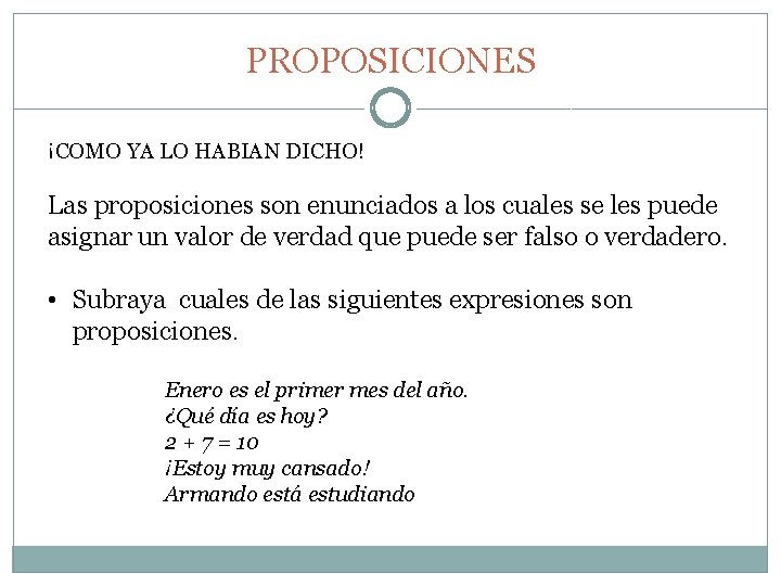 PROPOSICIONES ¡COMO YA LO HABIAN DICHO! Las proposiciones son enunciados a los cuales se PROPOSICIONES ¡COMO YA LO HABIAN DICHO! Las proposiciones son enunciados a los cuales se