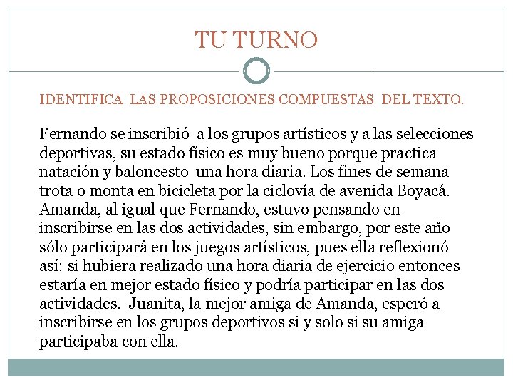 TU TURNO IDENTIFICA LAS PROPOSICIONES COMPUESTAS DEL TEXTO. Fernando se inscribió a los grupos TU TURNO IDENTIFICA LAS PROPOSICIONES COMPUESTAS DEL TEXTO. Fernando se inscribió a los grupos