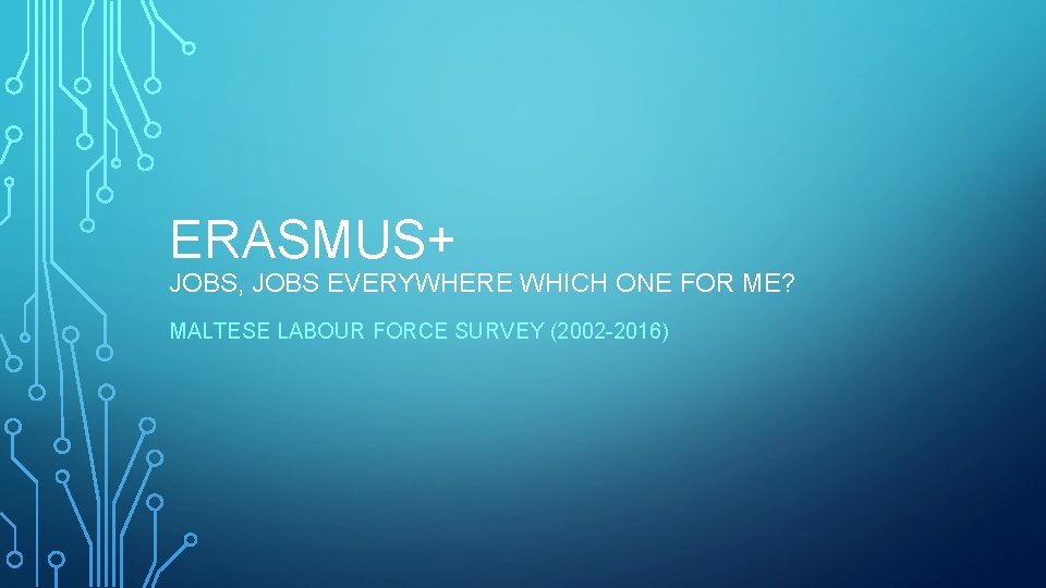 ERASMUS+ JOBS, JOBS EVERYWHERE WHICH ONE FOR ME? MALTESE LABOUR FORCE SURVEY (2002 -2016)