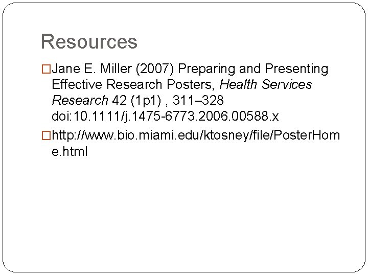 Resources �Jane E. Miller (2007) Preparing and Presenting Effective Research Posters, Health Services Research