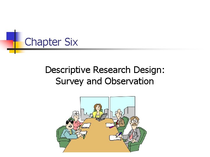 Chapter Six Descriptive Research Design: Survey and Observation 
