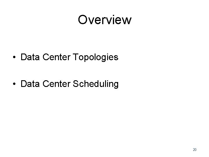 Overview • Data Center Topologies • Data Center Scheduling 20 