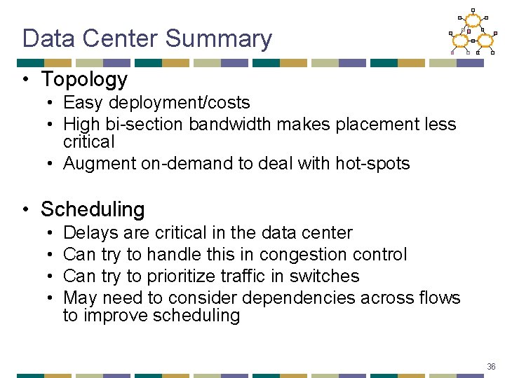 Data Center Summary • Topology • Easy deployment/costs • High bi-section bandwidth makes placement