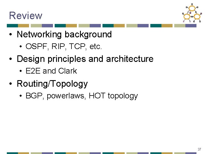 Review • Networking background • OSPF, RIP, TCP, etc. • Design principles and architecture