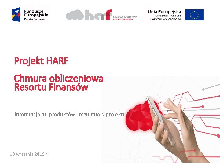 Projekt HARF Chmura obliczeniowa Resortu Finansów Informacja nt. produktów i rezultatów projektu 13 września