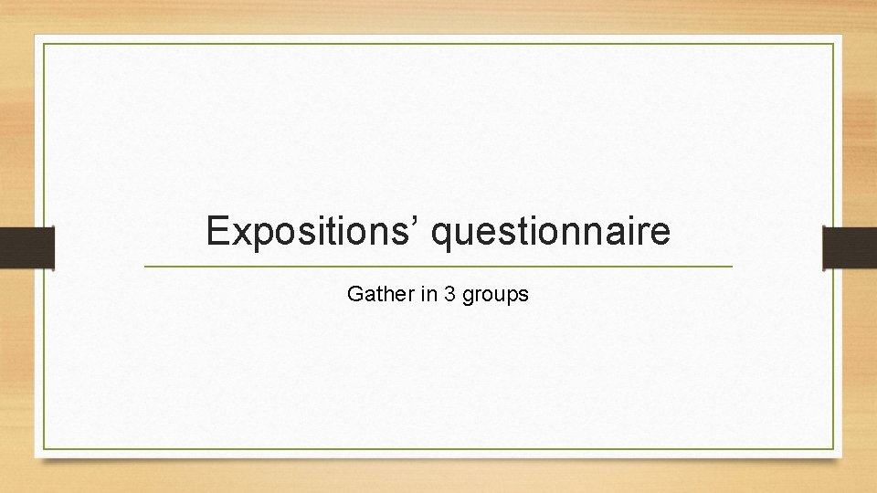 Expositions’ questionnaire Gather in 3 groups 