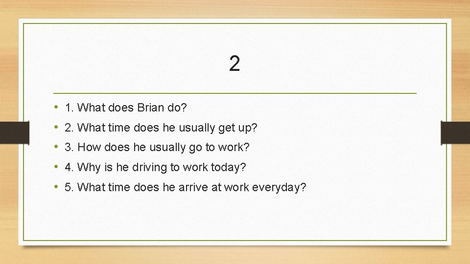 2 • • • 1. What does Brian do? 2. What time does he