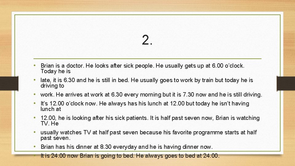 2. • Brian is a doctor. He looks after sick people. He usually gets