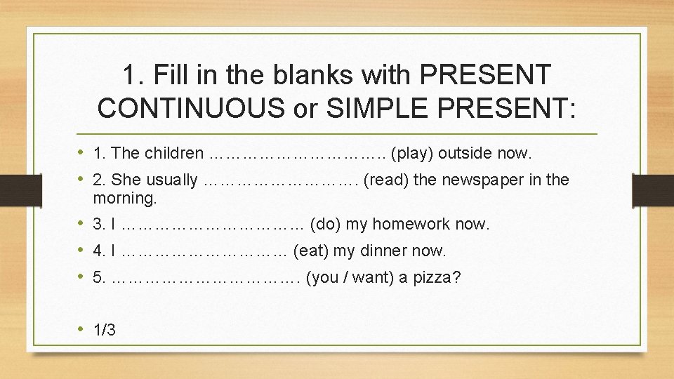 1. Fill in the blanks with PRESENT CONTINUOUS or SIMPLE PRESENT: • 1. The