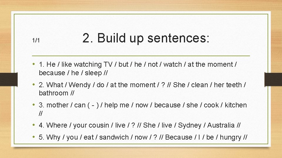 1/1 2. Build up sentences: • 1. He / like watching TV / but
