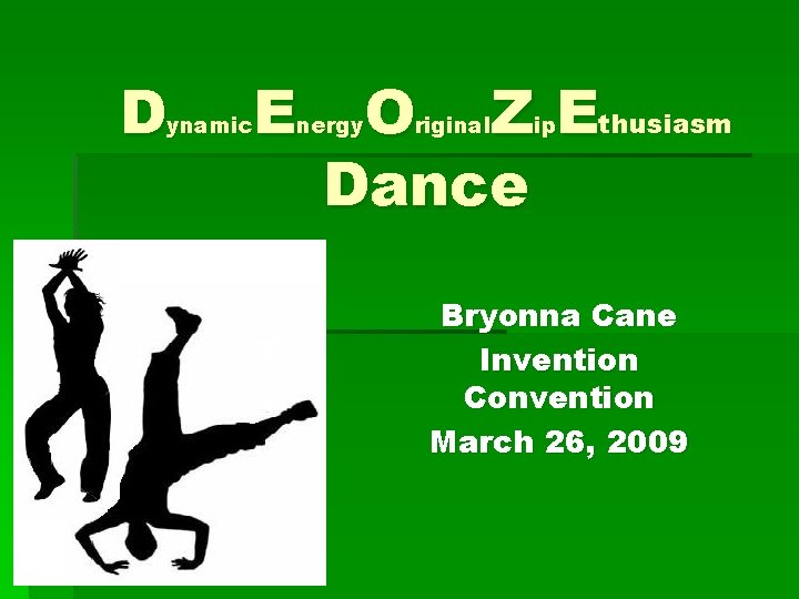 D E ynamic O Z Ethusiasm Dance nergy riginal ip Bryonna Cane Invention Convention