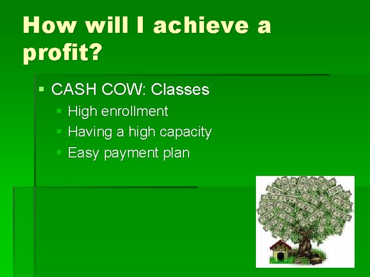 How will I achieve a profit? § CASH COW: Classes § High enrollment §