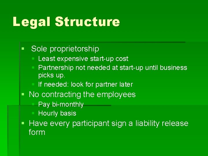 Legal Structure § Sole proprietorship § Least expensive start-up cost § Partnership not needed