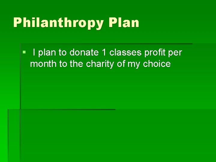 Philanthropy Plan § I plan to donate 1 classes profit per month to the