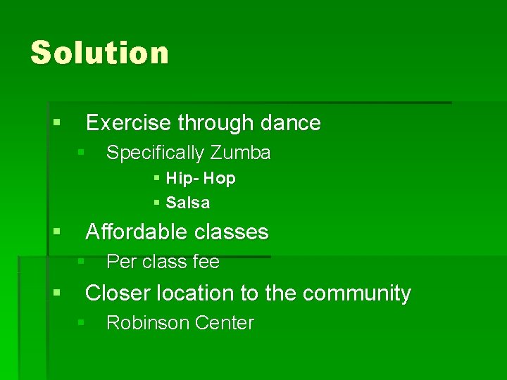 Solution § Exercise through dance § Specifically Zumba § Hip- Hop § Salsa §