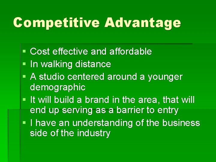 Competitive Advantage § § § Cost effective and affordable In walking distance A studio