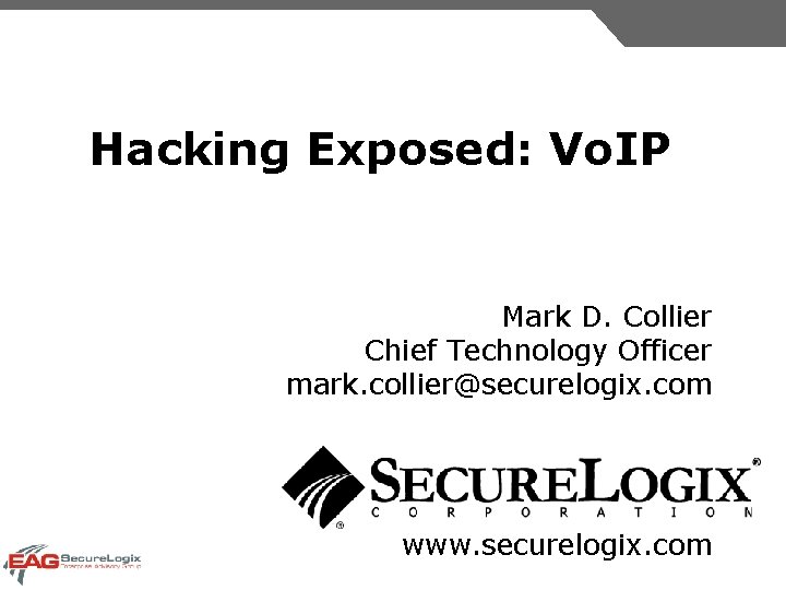 Hacking Exposed: Vo. IP Mark D. Collier Chief Technology Officer mark. collier@securelogix. com www.