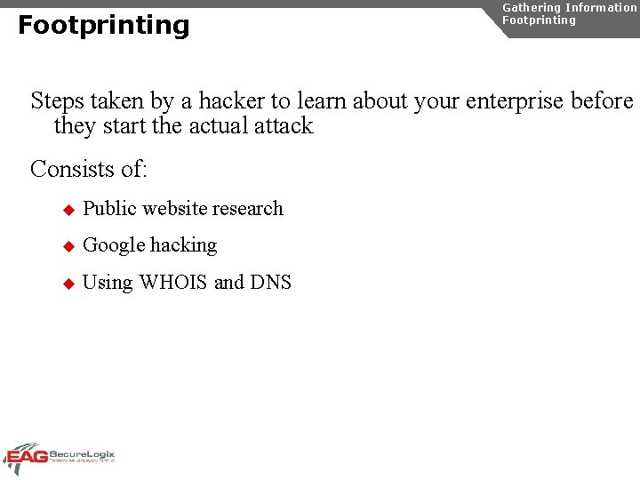 Footprinting Gathering Information Footprinting Steps taken by a hacker to learn about your enterprise