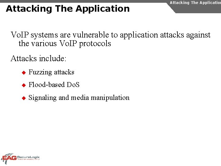 Attacking The Application Vo. IP systems are vulnerable to application attacks against the various