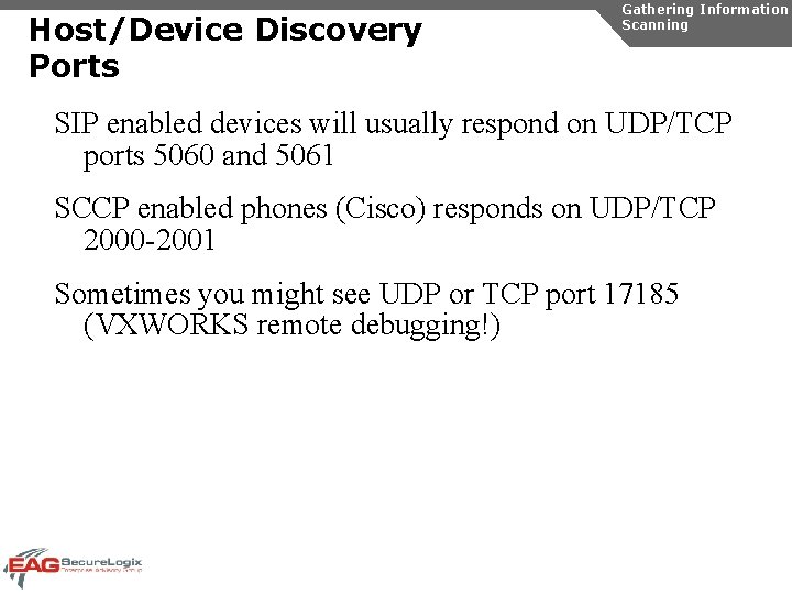 Host/Device Discovery Ports Gathering Information Scanning SIP enabled devices will usually respond on UDP/TCP
