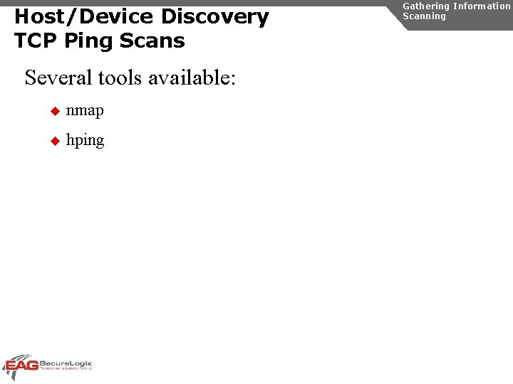 Host/Device Discovery TCP Ping Scans Several tools available: u nmap u hping Gathering Information