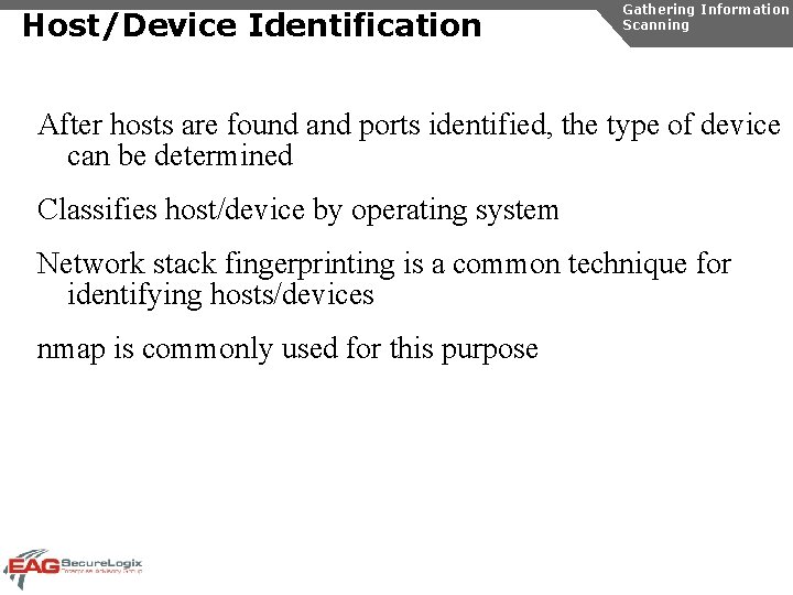 Host/Device Identification Gathering Information Scanning After hosts are found and ports identified, the type
