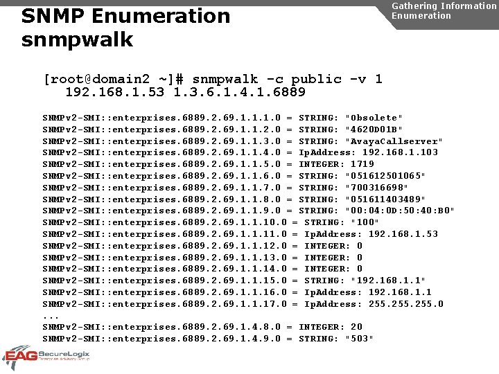 SNMP Enumeration snmpwalk Gathering Information Enumeration [root@domain 2 ~]# snmpwalk -c public -v 1