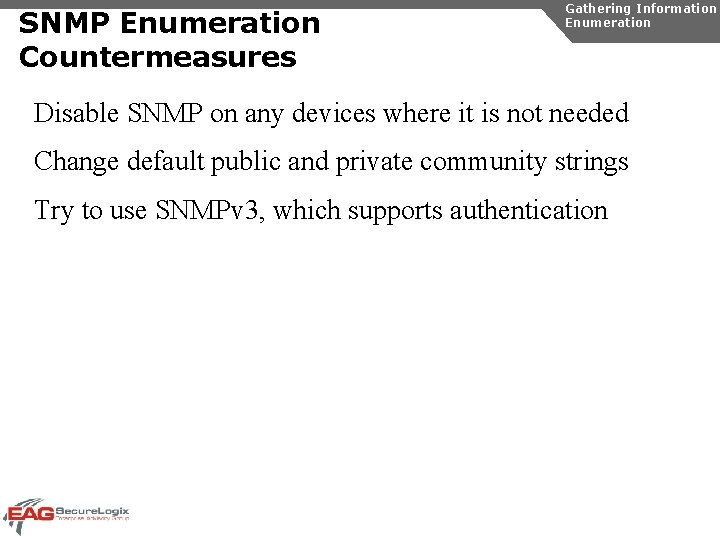 SNMP Enumeration Countermeasures Gathering Information Enumeration Disable SNMP on any devices where it is