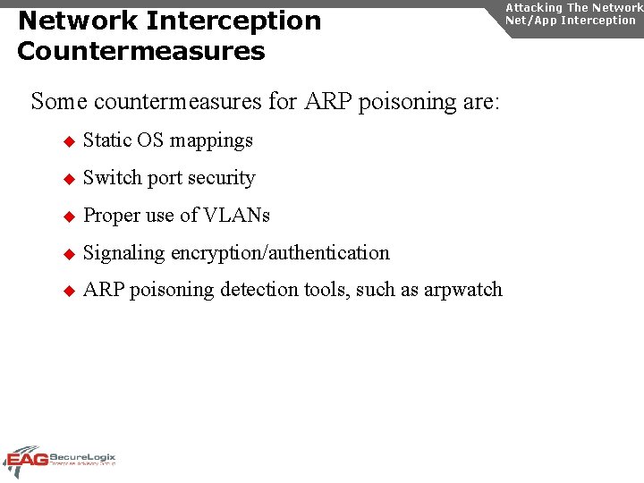 Network Interception Countermeasures Some countermeasures for ARP poisoning are: u Static OS mappings u