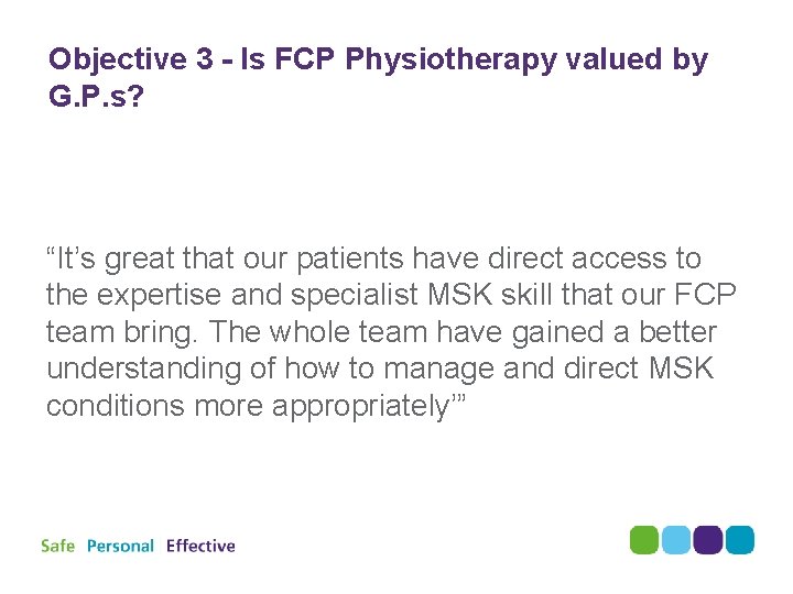 Objective 3 - Is FCP Physiotherapy valued by G. P. s? “It’s great that Objective 3 - Is FCP Physiotherapy valued by G. P. s? “It’s great that