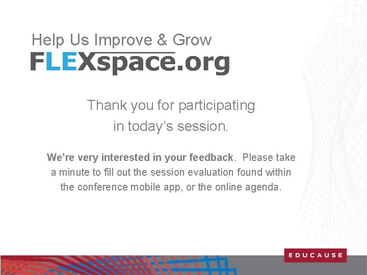 Help Us Improve & Grow Thank you for participating in today’s session. We’re very