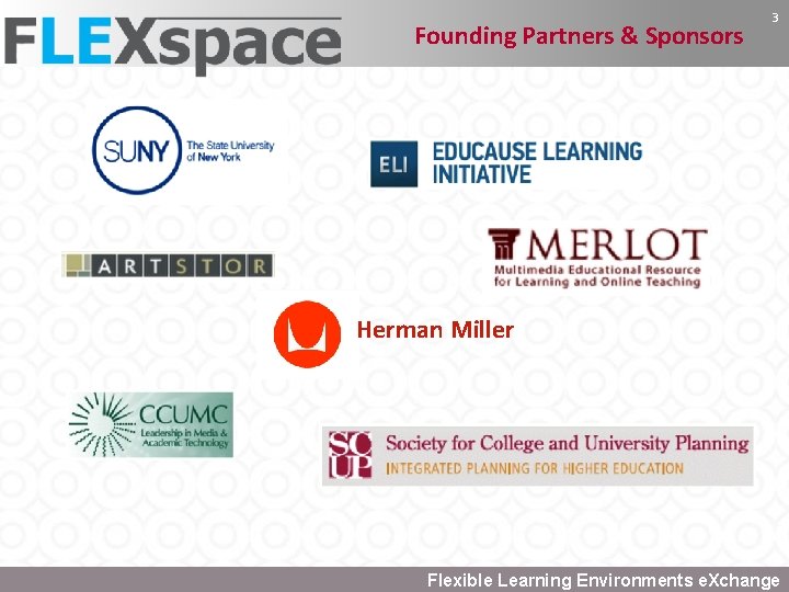 Founding Partners & Sponsors 3 Herman Miller Flexible Learning Environments e. Xchange 
