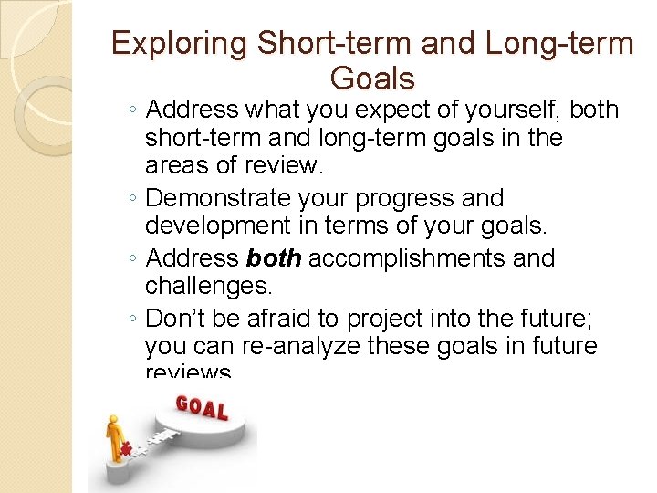 Exploring Short-term and Long-term Goals ◦ Address what you expect of yourself, both short-term Exploring Short-term and Long-term Goals ◦ Address what you expect of yourself, both short-term