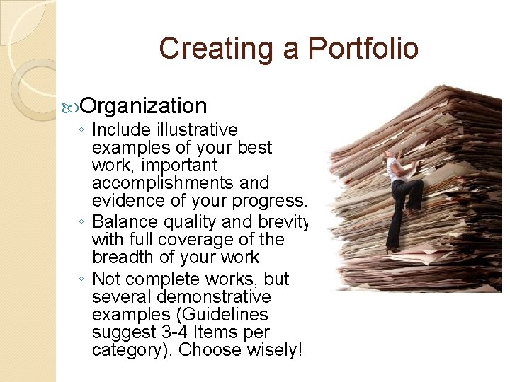 Creating a Portfolio Organization ◦ Include illustrative examples of your best work, important accomplishments Creating a Portfolio Organization ◦ Include illustrative examples of your best work, important accomplishments