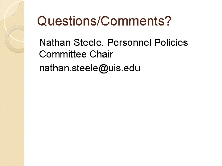 Questions/Comments? Nathan Steele, Personnel Policies Committee Chair nathan. steele@uis. edu Questions/Comments? Nathan Steele, Personnel Policies Committee Chair nathan. steele@uis. edu