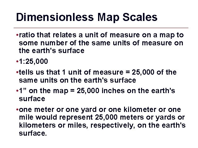 Dimensionless Map Scales • ratio that relates a unit of measure on a map