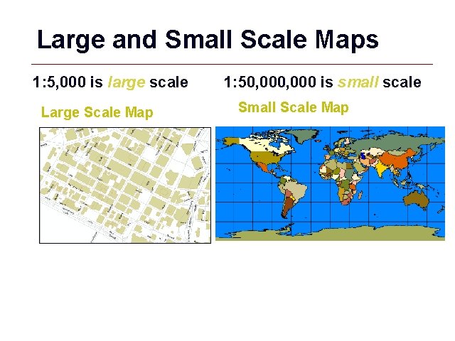 Large and Small Scale Maps 1: 5, 000 is large scale Large Scale Map